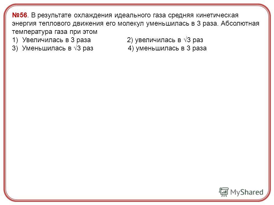 Абсолютная температура газа увеличилась в 4 раза. В результате охлаждения газа средняя кинетическая. Когда тело охлаждают скорость движения его молекул уменьшается.